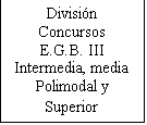 Cuadro de texto: Divisin
Concursos
E.G.B. III
Intermedia, media Polimodal y Superior
