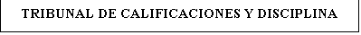 Cuadro de texto: TRIBUNAL DE CALIFICACIONES Y DISCIPLINA