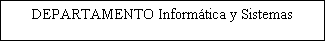 Cuadro de texto: DEPARTAMENTO Informtica y Sistemas