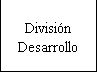 Cuadro de texto: Divisin 
Desarrollo
